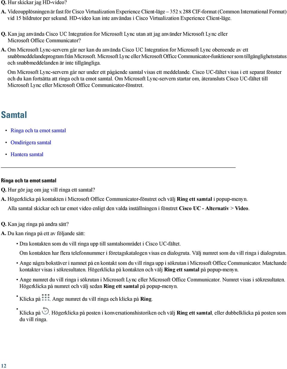 Kan jag använda Cisco UC Integration for Microsoft Lync utan att jag använder Microsoft Lync eller Microsoft Office Communicator? A.