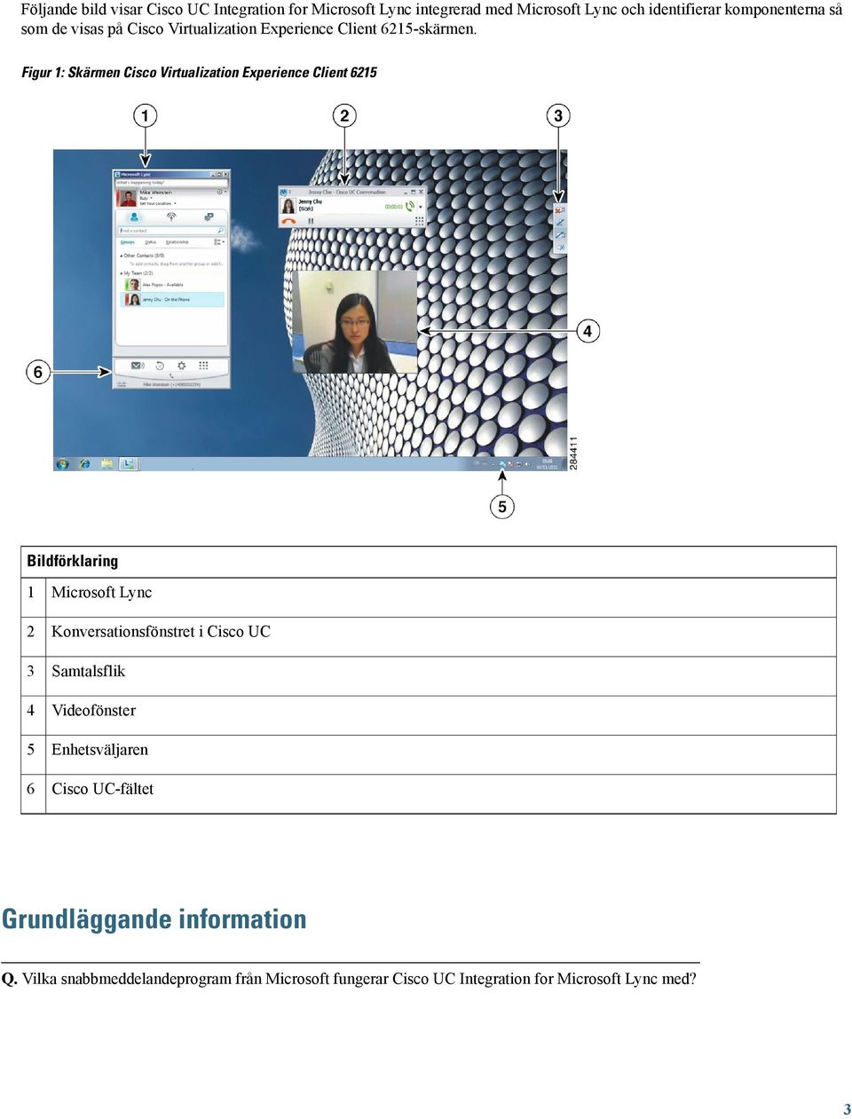 Figur 1: Skärmen Cisco Virtualization Experience Client 6215 Bildförklaring 1 2 3 4 5 6 Microsoft Lync Konversationsfönstret i