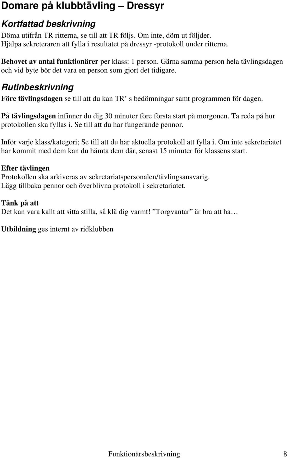 Före tävlingsdagen se till att du kan TR s bedömningar samt programmen för dagen. På tävlingsdagen infinner du dig 30 minuter före första start på morgonen. Ta reda på hur protokollen ska fyllas i.