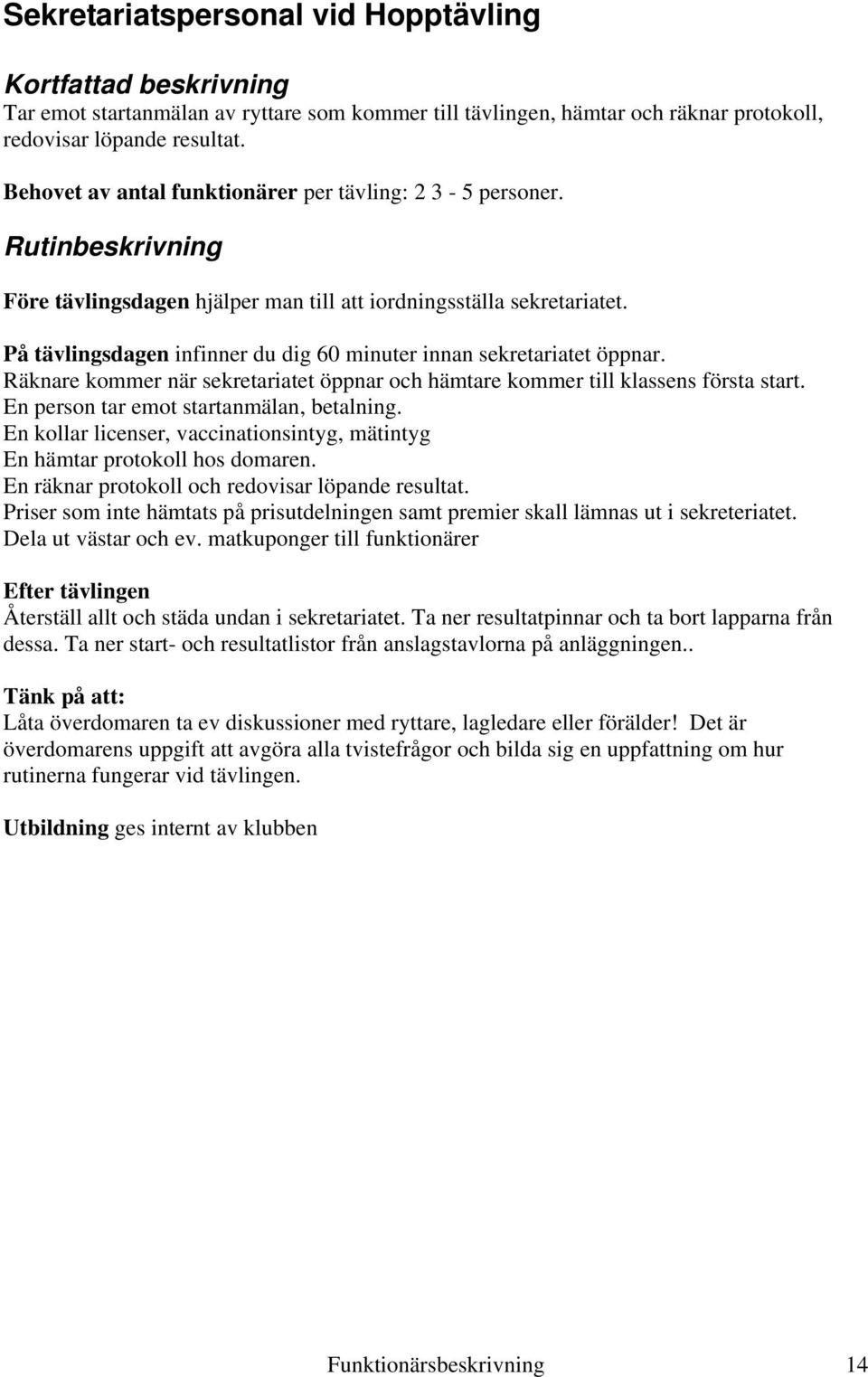 På tävlingsdagen infinner du dig 60 minuter innan sekretariatet öppnar. Räknare kommer när sekretariatet öppnar och hämtare kommer till klassens första start.