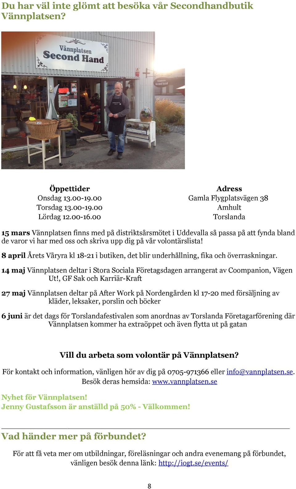 volontärslista! 8 april Årets Våryra kl 18-21 i butiken, det blir underhållning, fika och överraskningar. 14 maj Vännplatsen deltar i Stora Sociala Företagsdagen arrangerat av Coompanion, Vägen Ut!