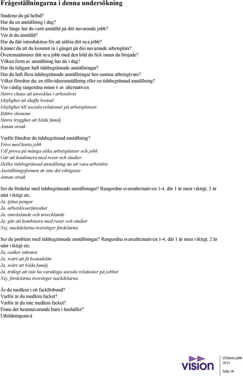 Vilken form av anställning har du i dag? Har du tidigare haft tidsbegränsade anställningar? Har du haft flera tidsbegränsade anställningar hos samma arbetsgivare?