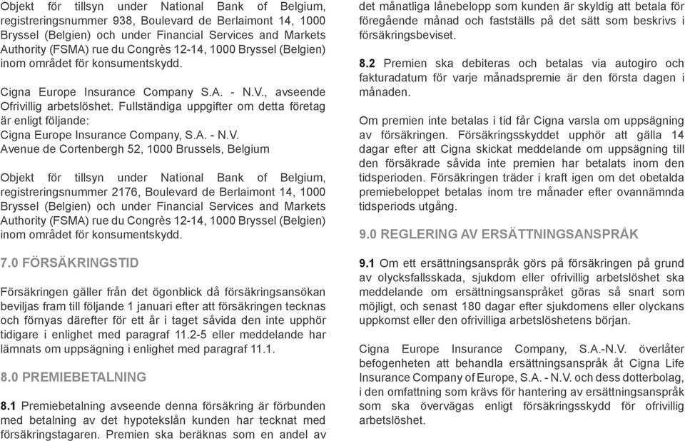 Fullständiga uppgifter om detta företag är enligt följande: Cigna Europe Insurance Company, S.A. - N.V.
