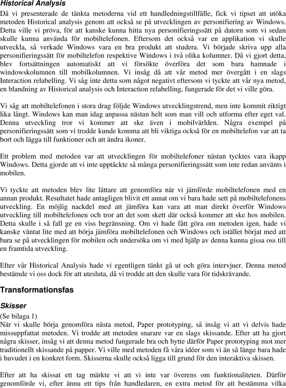 Eftersom det också var en applikation vi skulle utveckla, så verkade Windows vara en bra produkt att studera.
