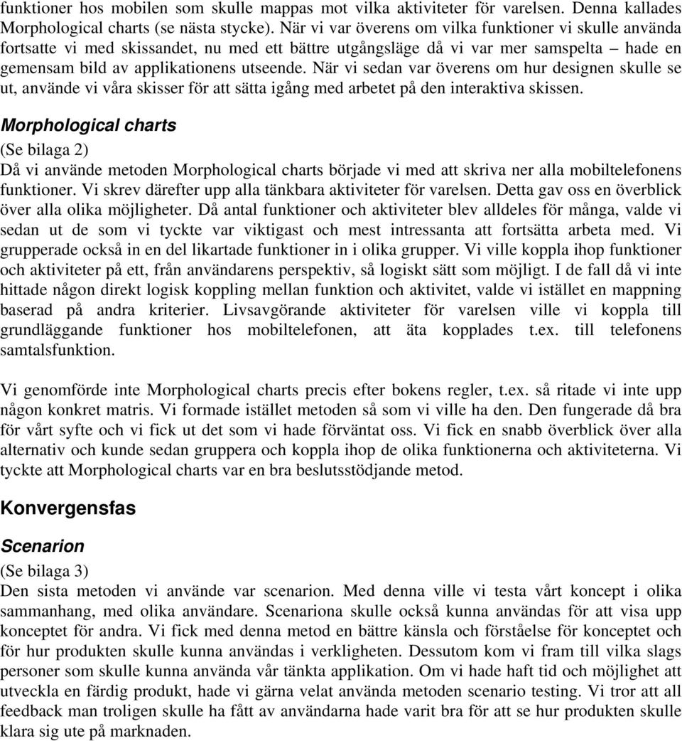 När vi sedan var överens om hur designen skulle se ut, använde vi våra skisser för att sätta igång med arbetet på den interaktiva skissen.