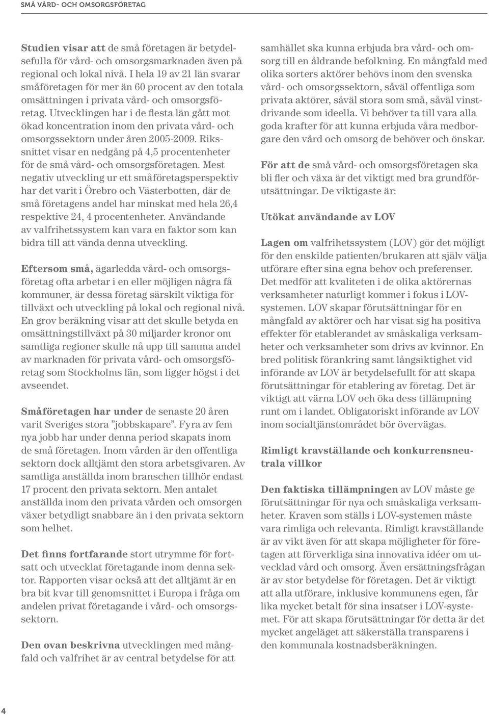 Utvecklingen har i de flesta län gått mot ökad koncentration inom den privata vård- och omsorgssektorn under åren 2005-2009.