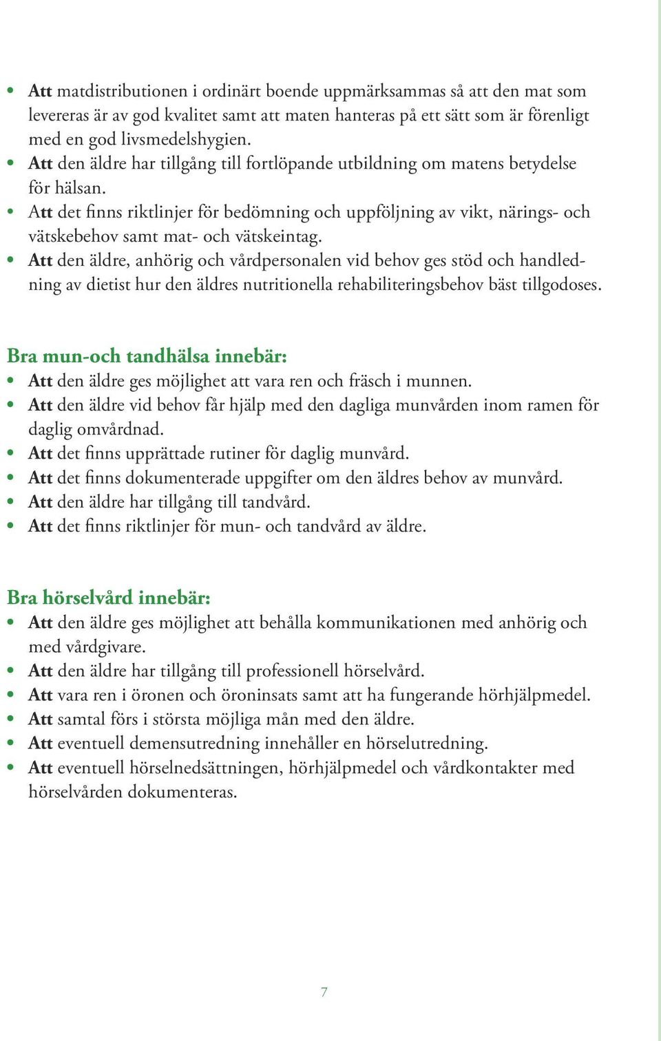 Att det finns riktlinjer för bedömning och uppföljning av vikt, närings- och vätskebehov samt mat- och vätskeintag.