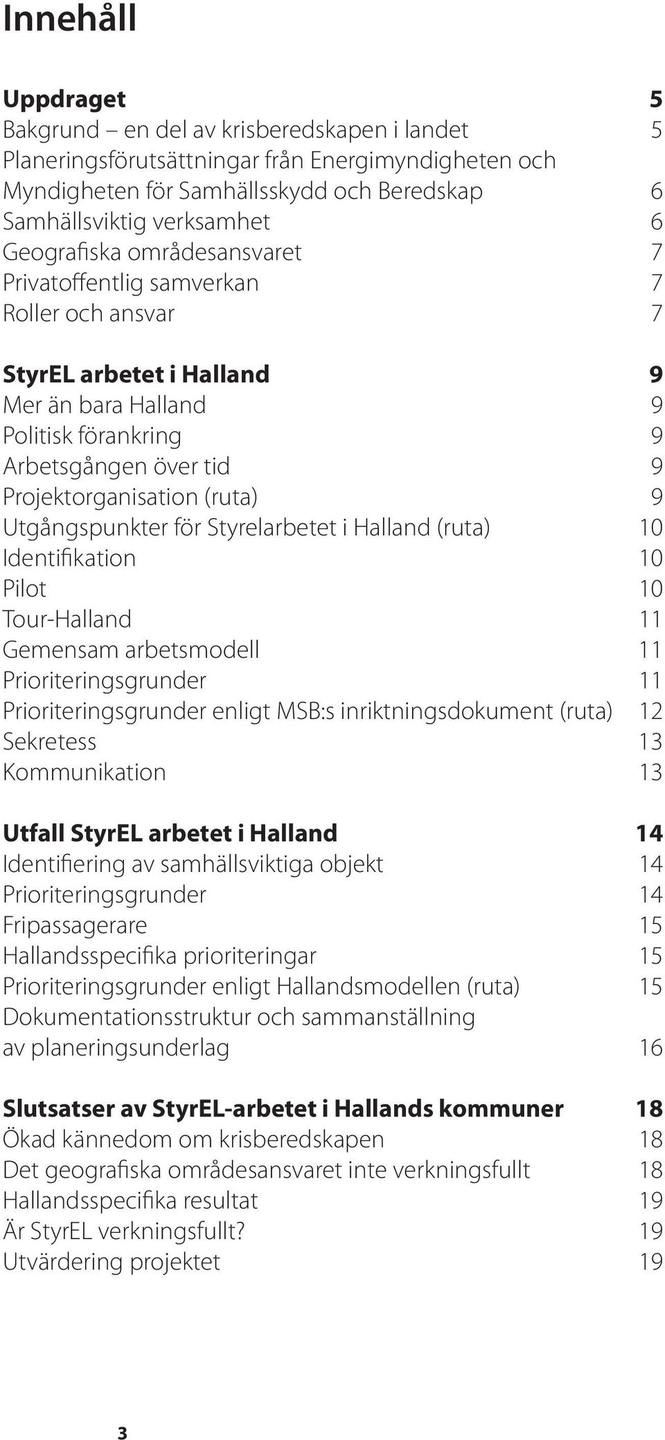 9 Utgångspunkter för Styrelarbetet i Halland (ruta) 10 Identifikation 10 Pilot 10 Tour-Halland 11 Gemensam arbetsmodell 11 Prioriteringsgrunder 11 Prioriteringsgrunder enligt MSB:s