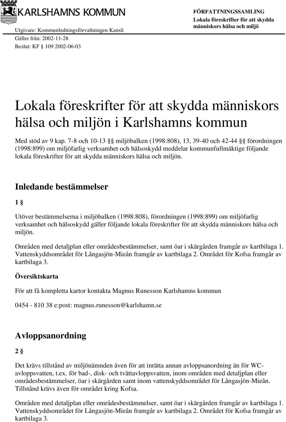 Inledande bestämmelser 1 Utöver bestämmelserna i miljöbalken (1998:808), förordningen (1998:899) om miljöfarlig verksamhet och hälsoskydd gäller följande lokala föreskrifter för att skydda människors