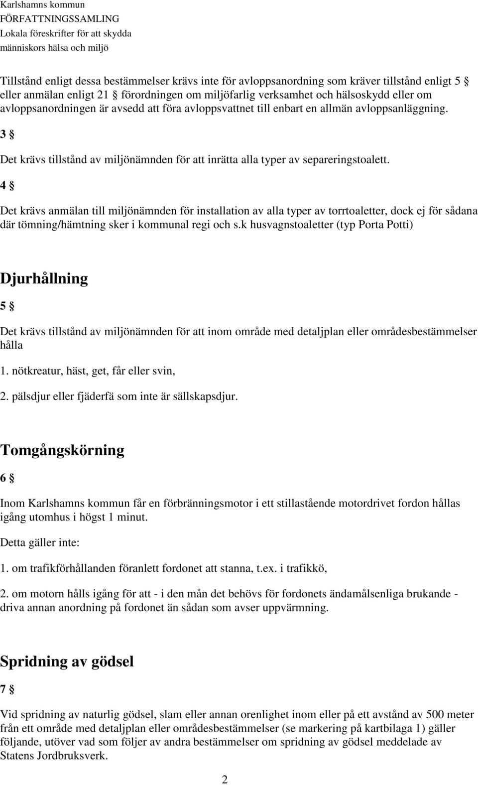 4 Det krävs anmälan till miljönämnden för installation av alla typer av torrtoaletter, dock ej för sådana där tömning/hämtning sker i kommunal regi och s.