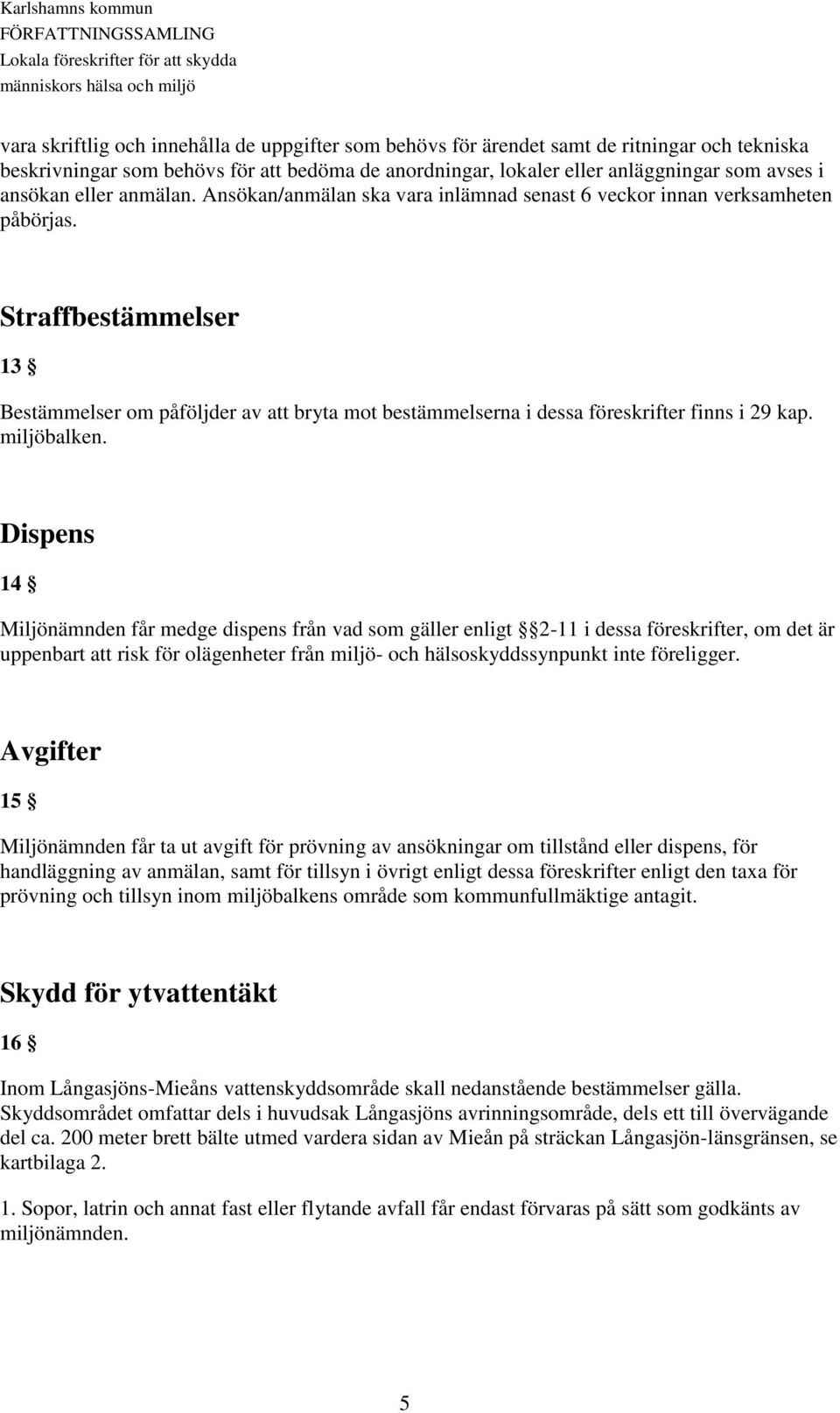 Straffbestämmelser 13 Bestämmelser om påföljder av att bryta mot bestämmelserna i dessa föreskrifter finns i 29 kap. miljöbalken.