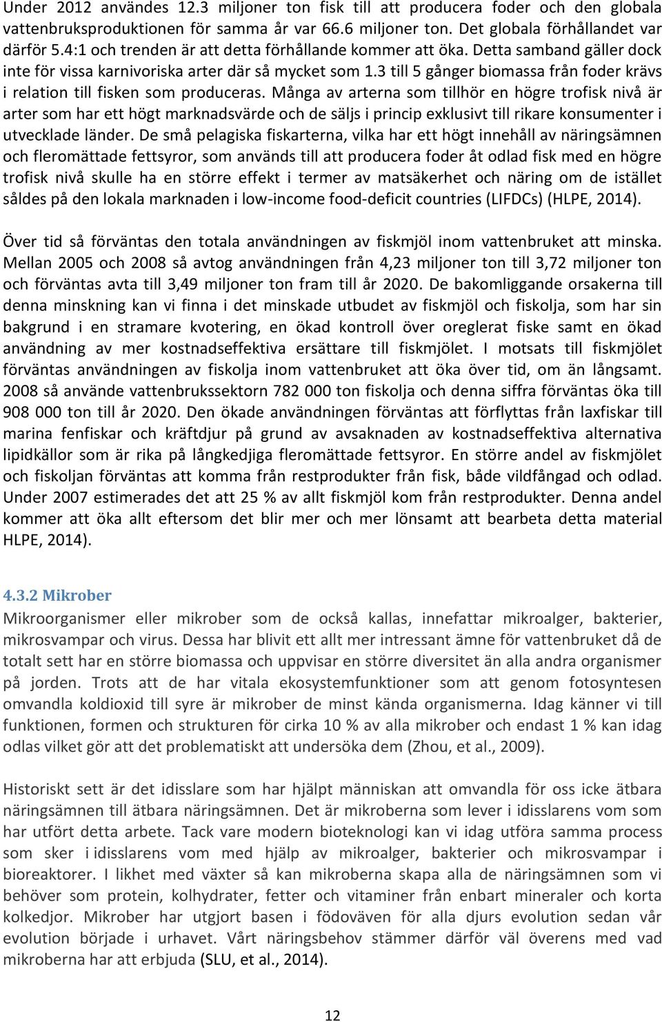 3 till 5 gånger biomassa från foder krävs i relation till fisken som produceras.