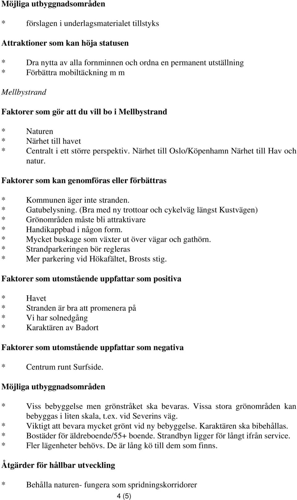 Faktorer som kan genomföras eller förbättras * Kommunen äger inte stranden. * Gatubelysning.