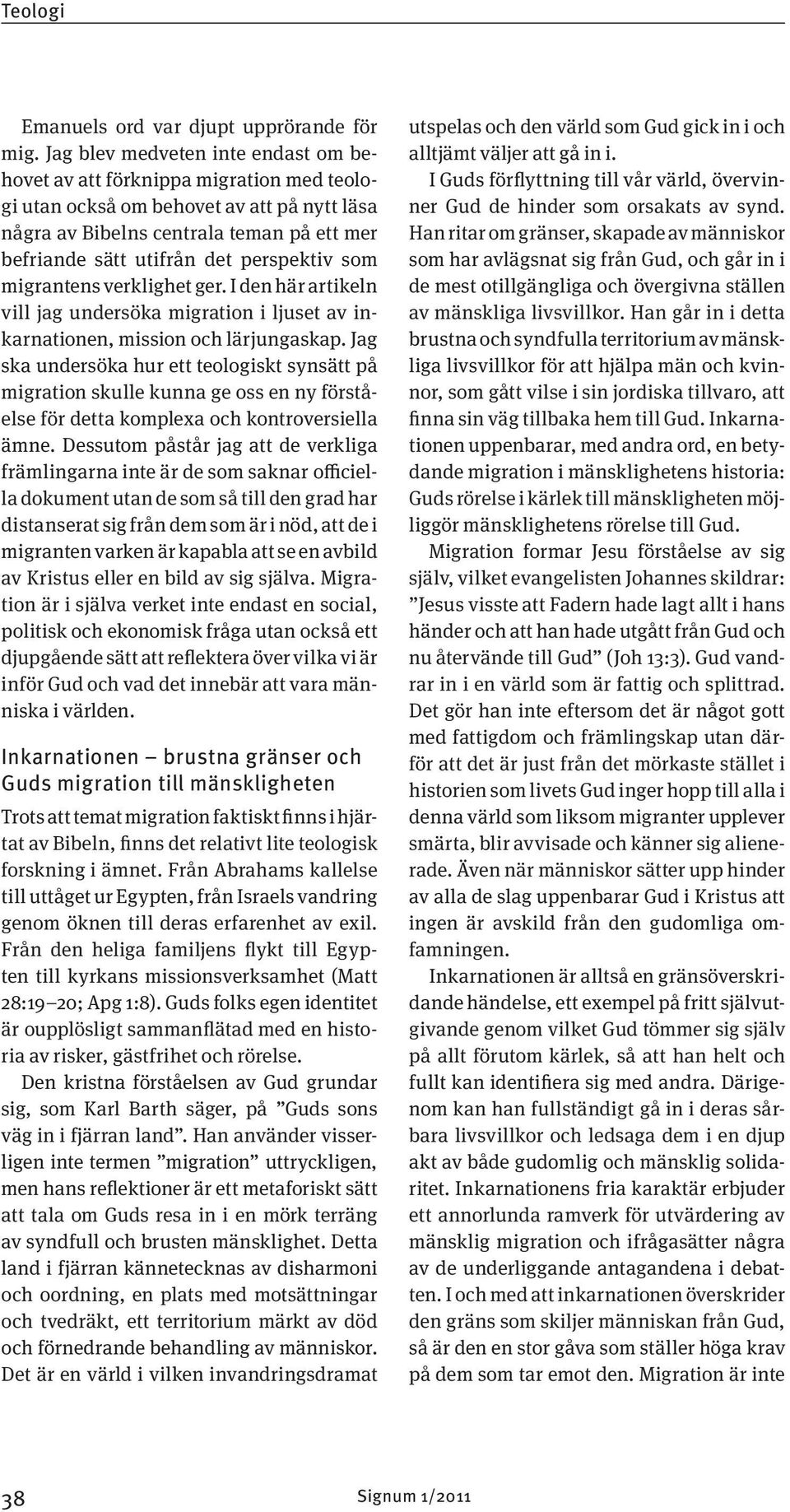perspektiv som migrantens verklighet ger. I den här artikeln vill jag undersöka migration i ljuset av inkarnationen, mission och lärjungaskap.