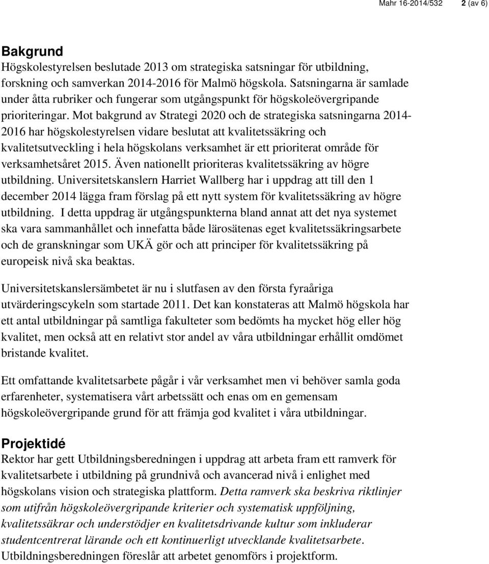 Mot bakgrund av Strategi 2020 och de strategiska satsningarna 2014-2016 har högskolestyrelsen vidare beslutat att kvalitetssäkring och kvalitetsutveckling i hela högskolans verksamhet är ett