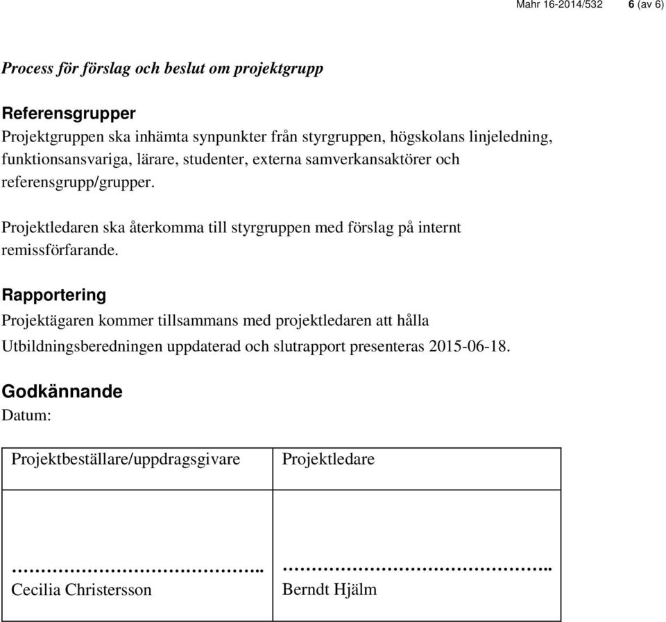 Projektledaren ska återkomma till styrgruppen med förslag på internt remissförfarande.