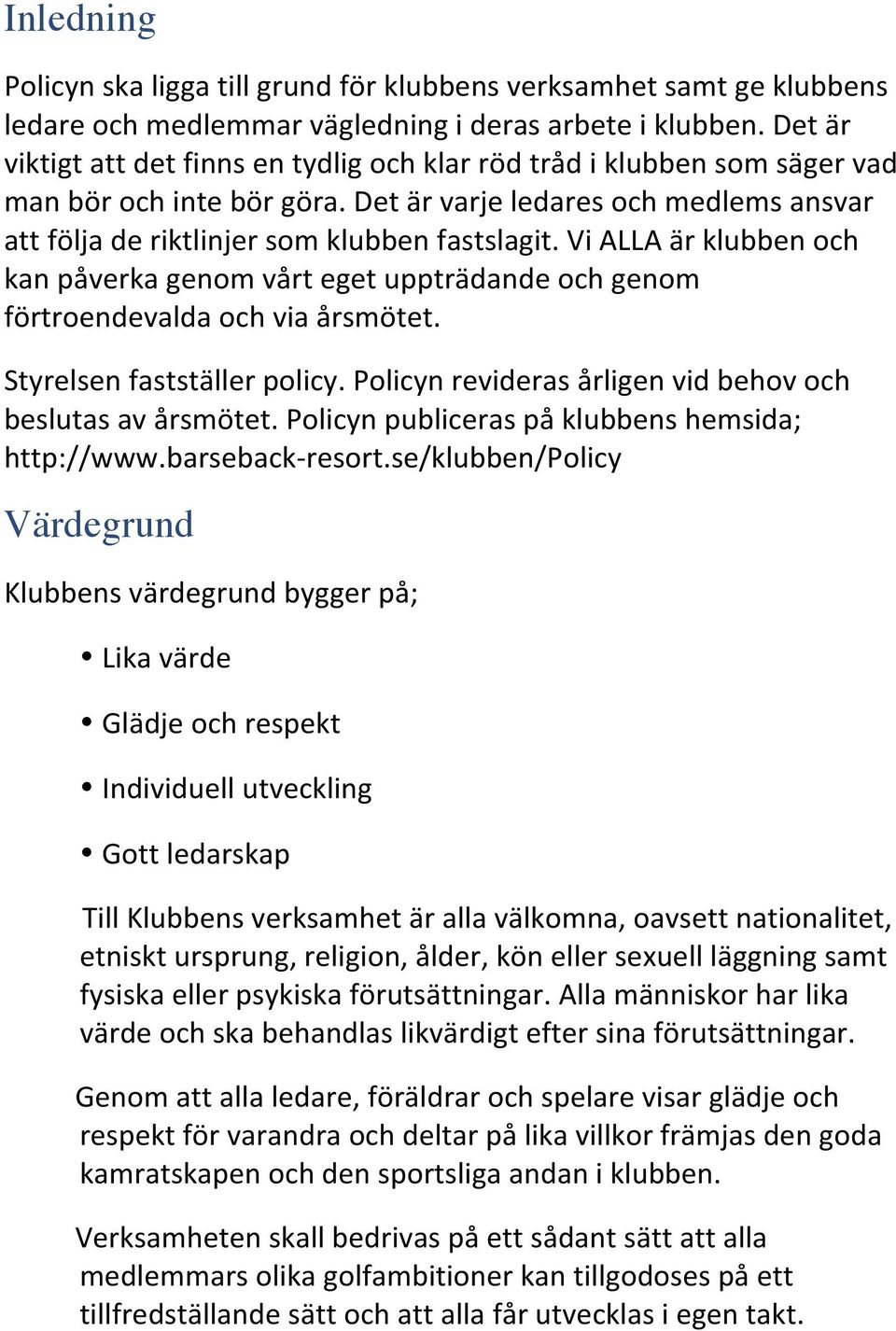 Vi ALLA är klubben och kan påverka genom vårt eget uppträdande och genom förtroendevalda och via årsmötet. Styrelsen fastställer policy. Policyn revideras årligen vid behov och beslutas av årsmötet.