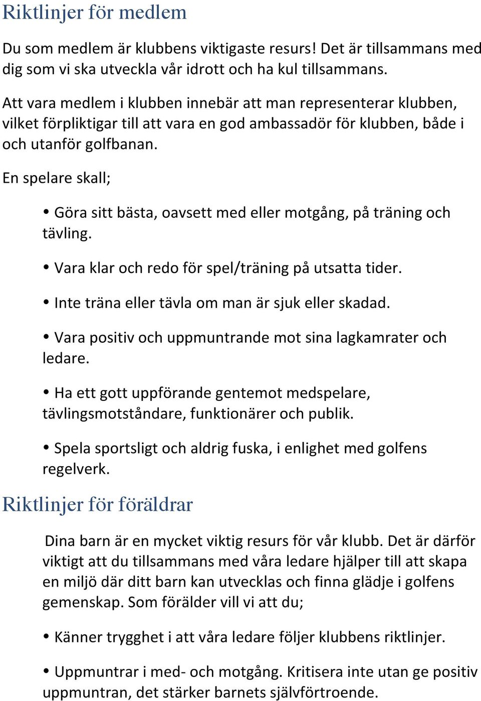 En spelare skall; Göra sitt bästa, oavsett med eller motgång, på träning och tävling. Vara klar och redo för spel/träning på utsatta tider. Inte träna eller tävla om man är sjuk eller skadad.