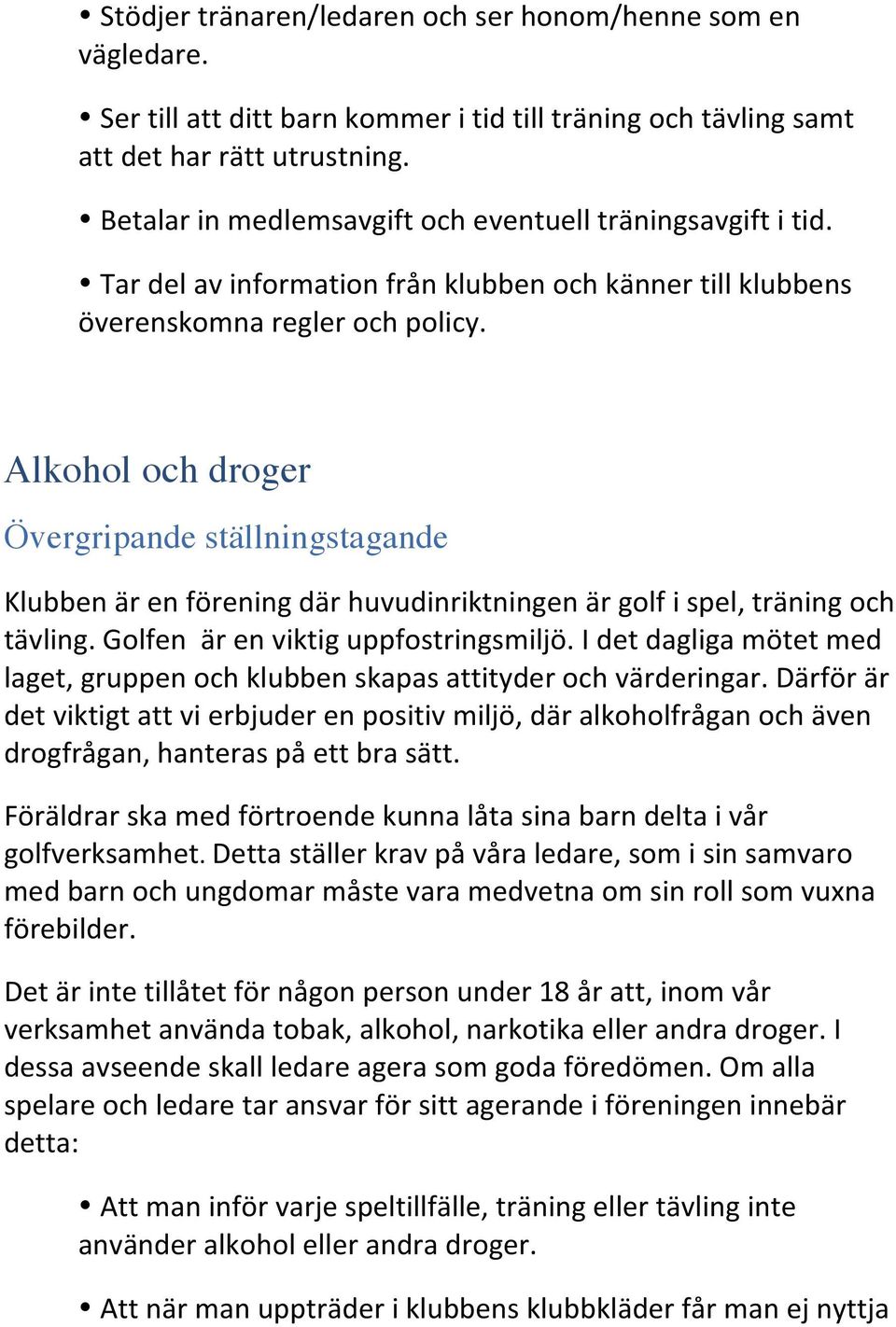 Alkohol och droger Övergripande ställningstagande Klubben är en förening där huvudinriktningen är golf i spel, träning och tävling. Golfen är en viktig uppfostringsmiljö.