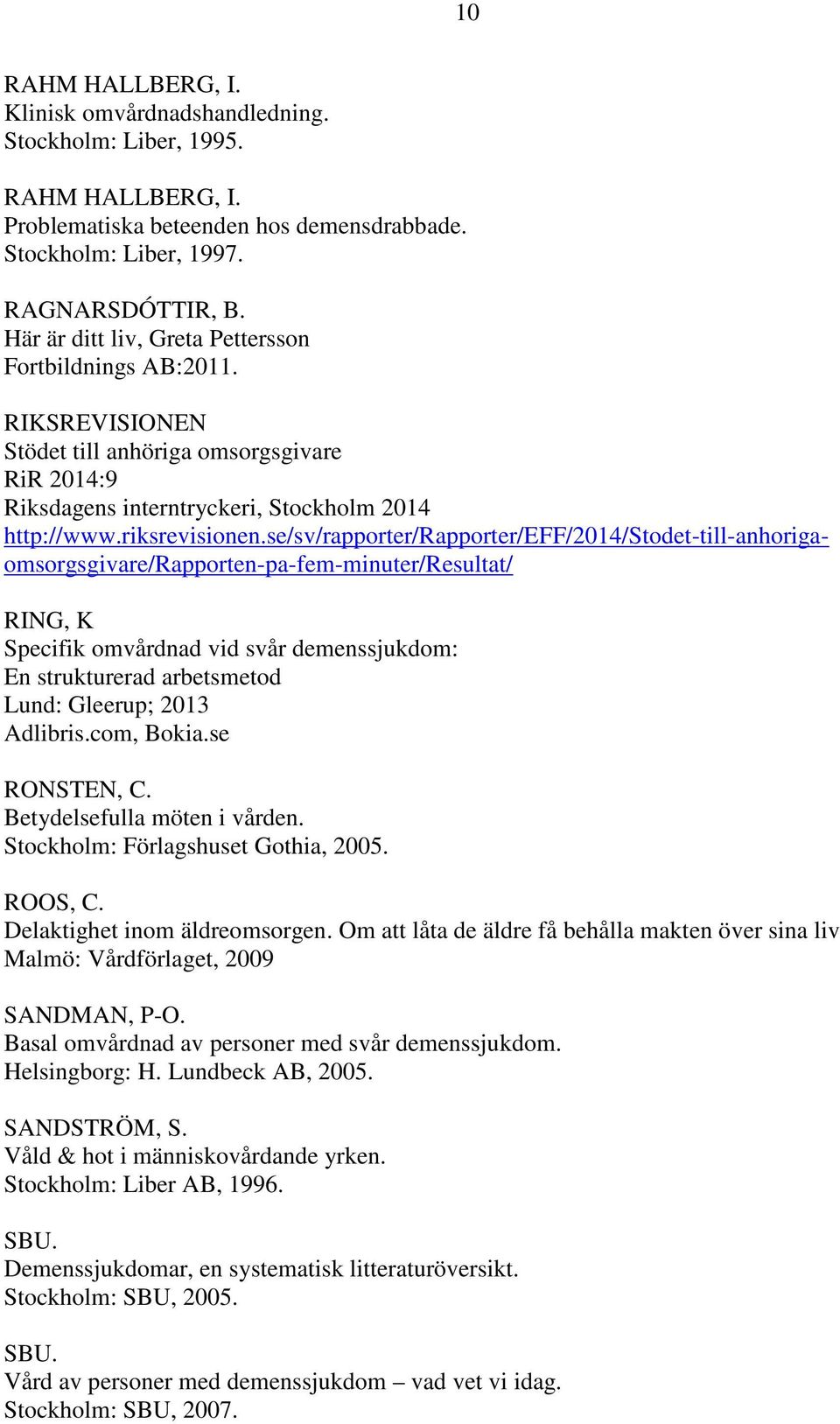 se/sv/rapporter/rapporter/eff/2014/stodet-till-anhorigaomsorgsgivare/rapporten-pa-fem-minuter/resultat/ RING, K Specifik omvårdnad vid svår demenssjukdom: En strukturerad arbetsmetod Lund: Gleerup;
