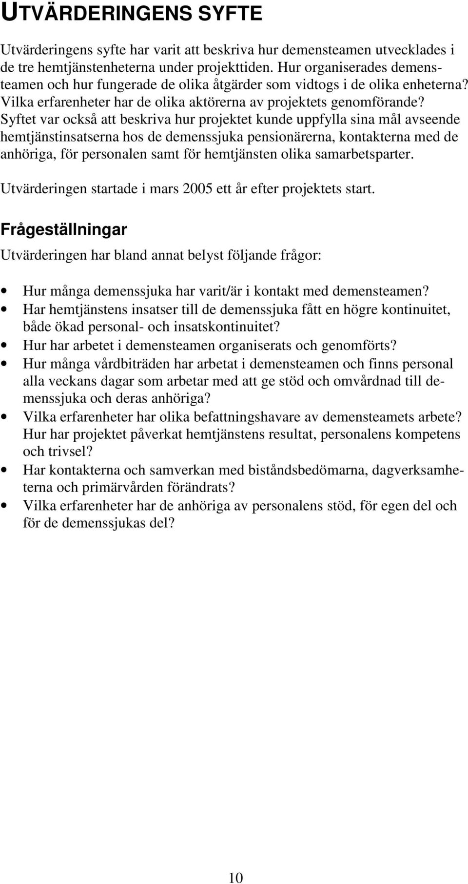 Syftet var också att beskriva hur projektet kunde uppfylla sina mål avseende hemtjänstinsatserna hos de demenssjuka pensionärerna, kontakterna med de anhöriga, för personalen samt för hemtjänsten