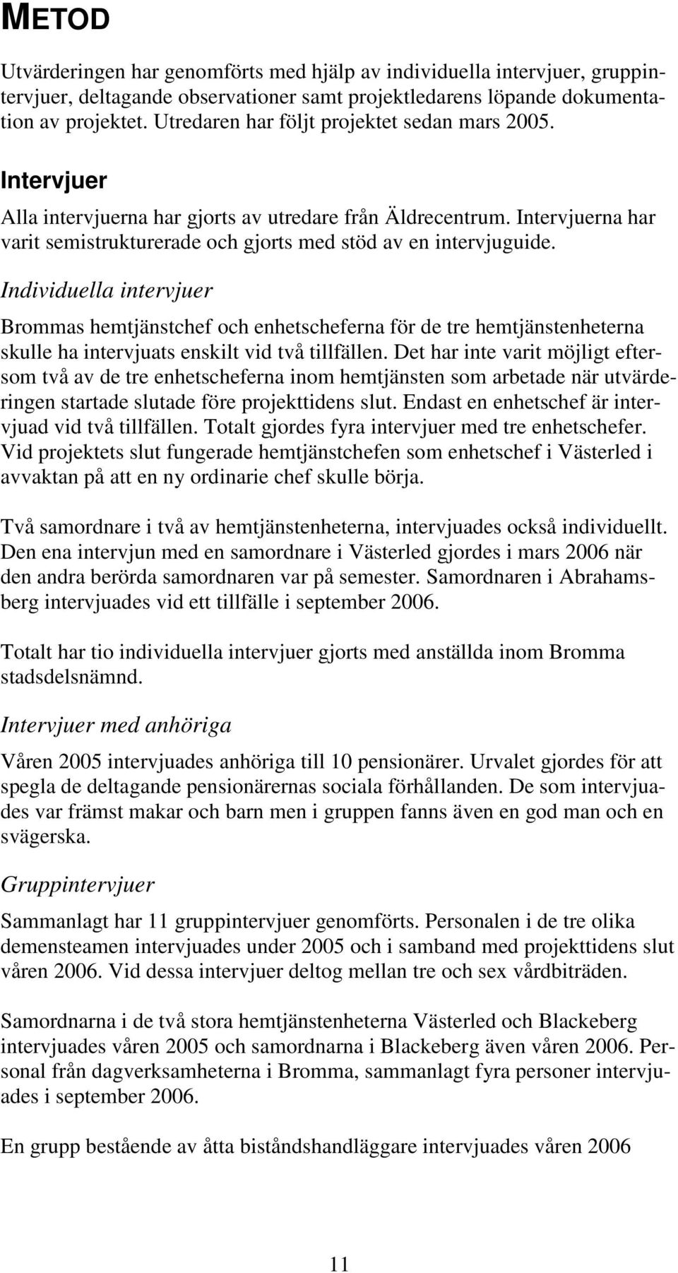 Individuella intervjuer Brommas hemtjänstchef och enhetscheferna för de tre hemtjänstenheterna skulle ha intervjuats enskilt vid två tillfällen.