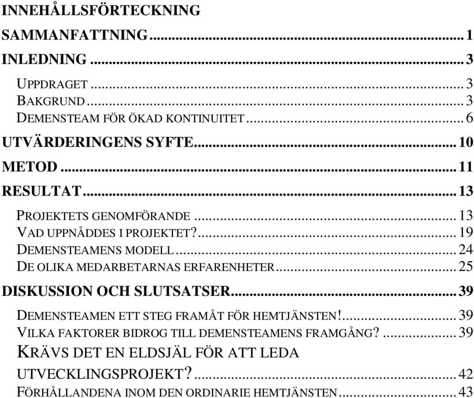 ..24 DE OLIKA MEDARBETARNAS ERFARENHETER...25 DISKUSSION OCH SLUTSATSER...39 DEMENSTEAMEN ETT STEG FRAMÅT FÖR HEMTJÄNSTEN!
