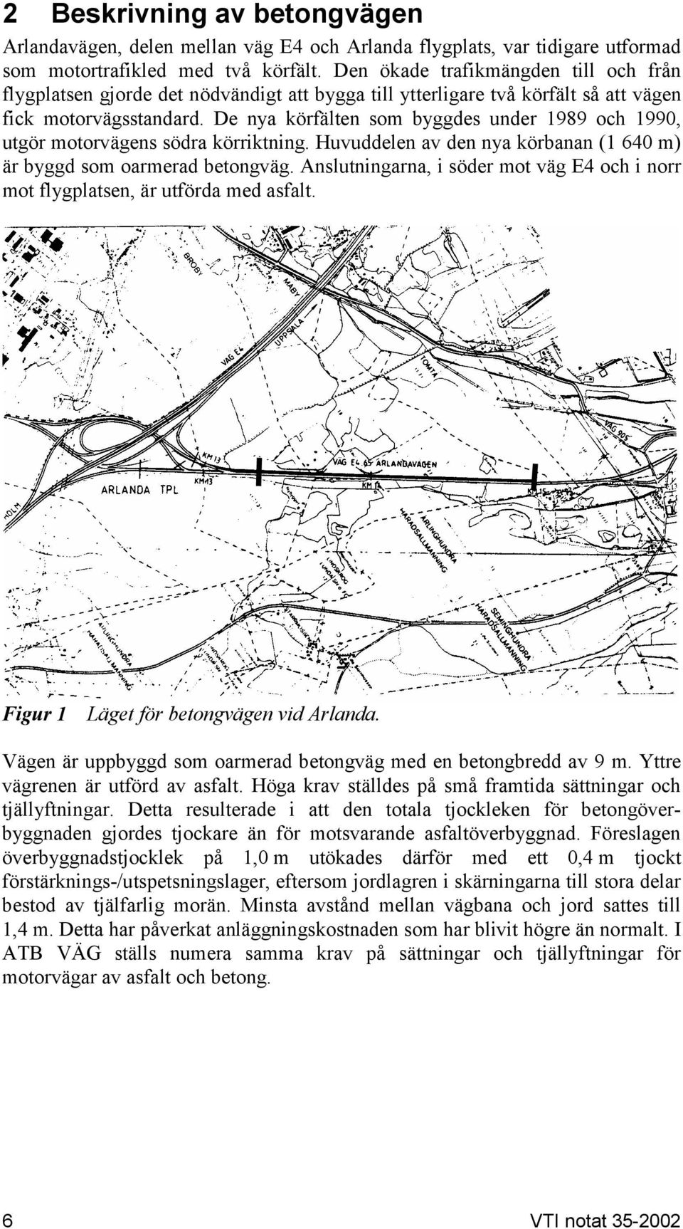 De nya körfälten som byggdes under 1989 och 1990, utgör motorvägens södra körriktning. Huvuddelen av den nya körbanan (1 640 m) är byggd som oarmerad betongväg.