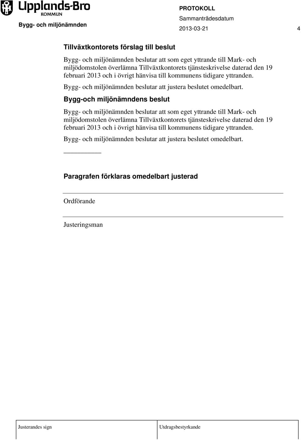 Bygg-och miljönämndens beslut Bygg- och miljönämnden beslutar att som eget yttrande till Mark- och miljödomstolen överlämna Tillväxtkontorets  Paragrafen förklaras omedelbart