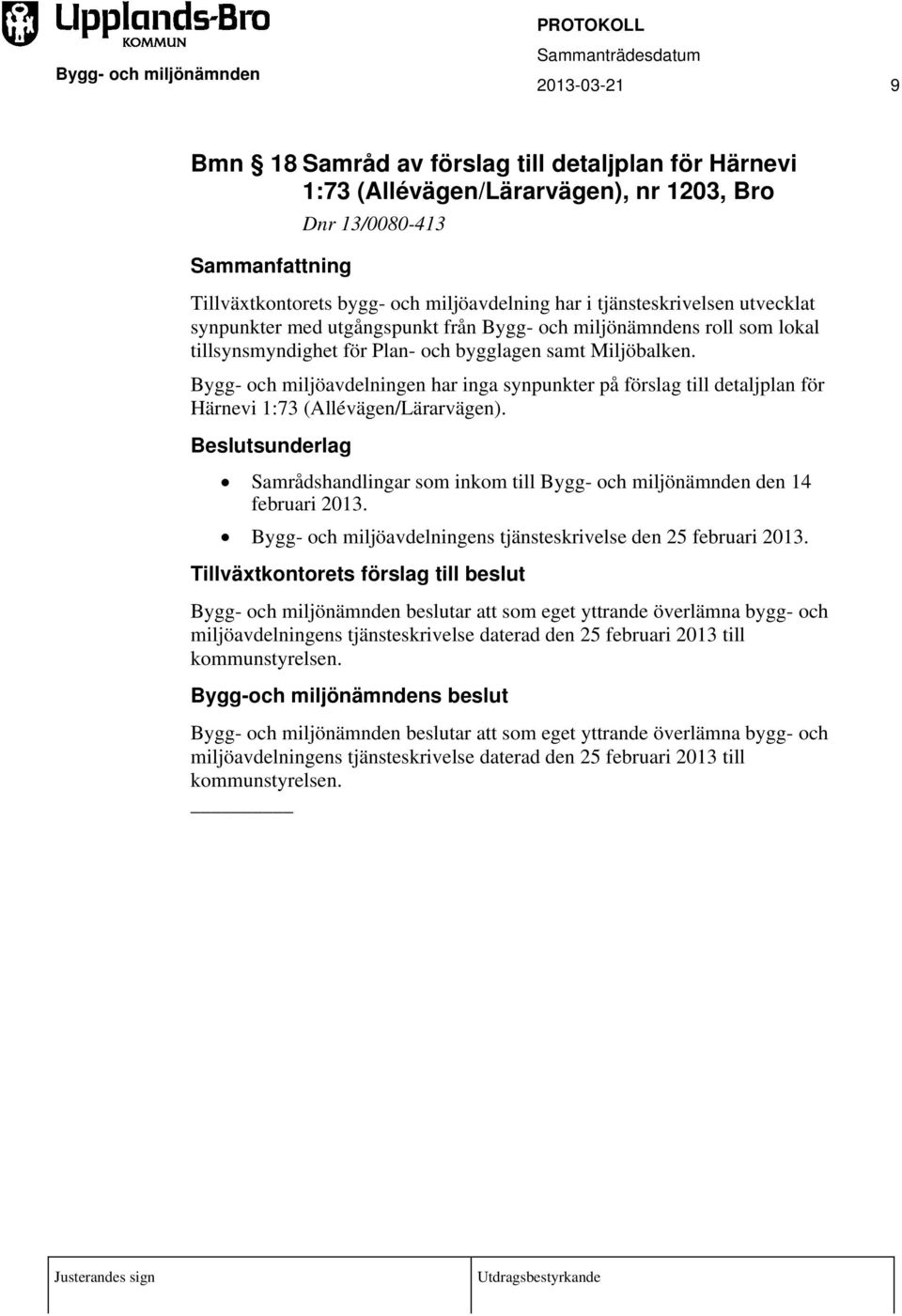 Bygg- och miljöavdelningen har inga synpunkter på förslag till detaljplan för Härnevi 1:73 (Allévägen/Lärarvägen).