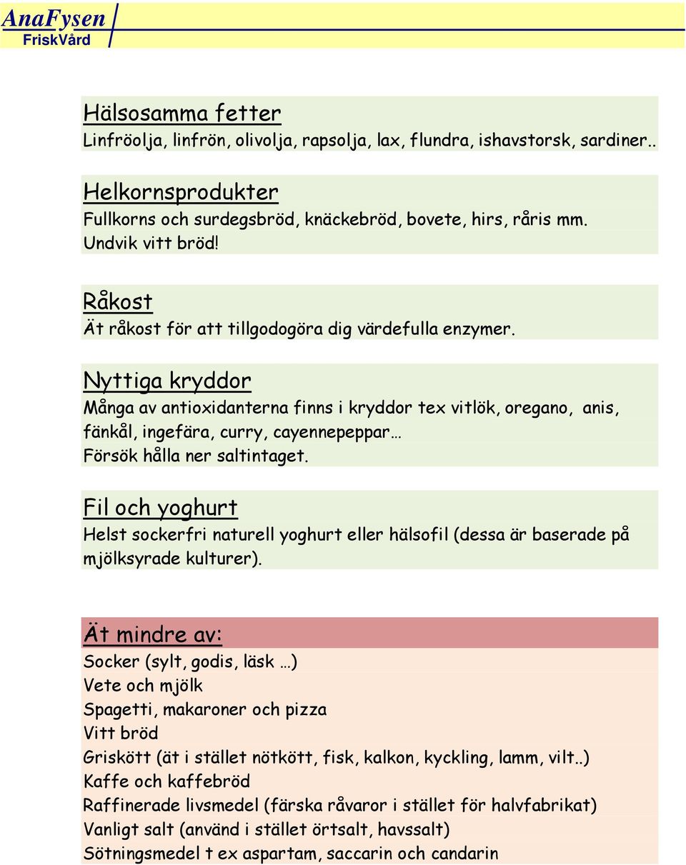 Nyttiga kryddor Många av antioxidanterna finns i kryddor tex vitlök, oregano, anis, fänkål, ingefära, curry, cayennepeppar Försök hålla ner saltintaget.