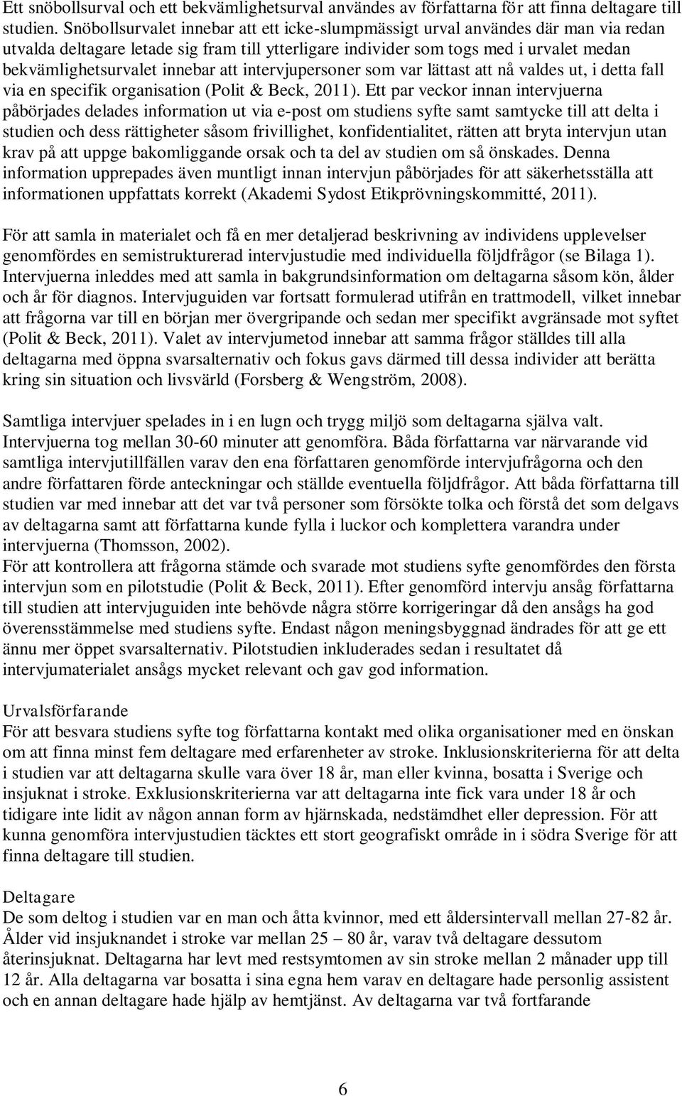 innebar att intervjupersoner som var lättast att nå valdes ut, i detta fall via en specifik organisation (Polit & Beck, 2011).