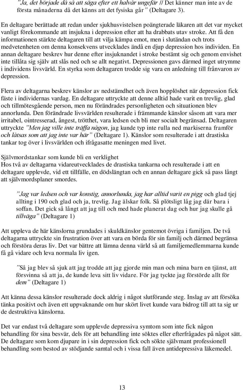 Att få den informationen stärkte deltagaren till att vilja kämpa emot, men i slutändan och trots medvetenheten om denna konsekvens utvecklades ändå en djup depression hos individen.