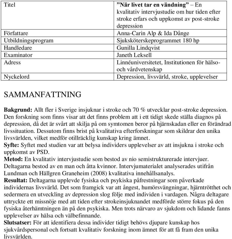upplevelser SAMMANFATTNING Bakgrund: Allt fler i Sverige insjuknar i stroke och 70 % utvecklar post-stroke depression.