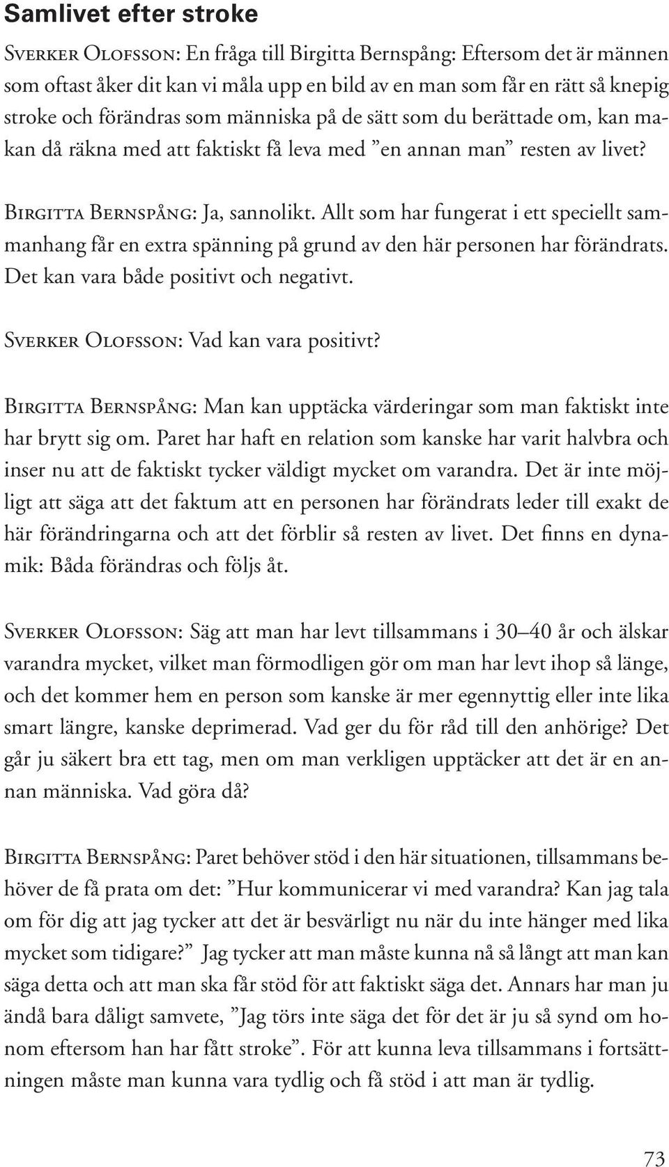 Allt som har fungerat i ett speciellt sammanhang får en extra spänning på grund av den här personen har förändrats. Det kan vara både positivt och negativt. Sverker Olofsson: Vad kan vara positivt?