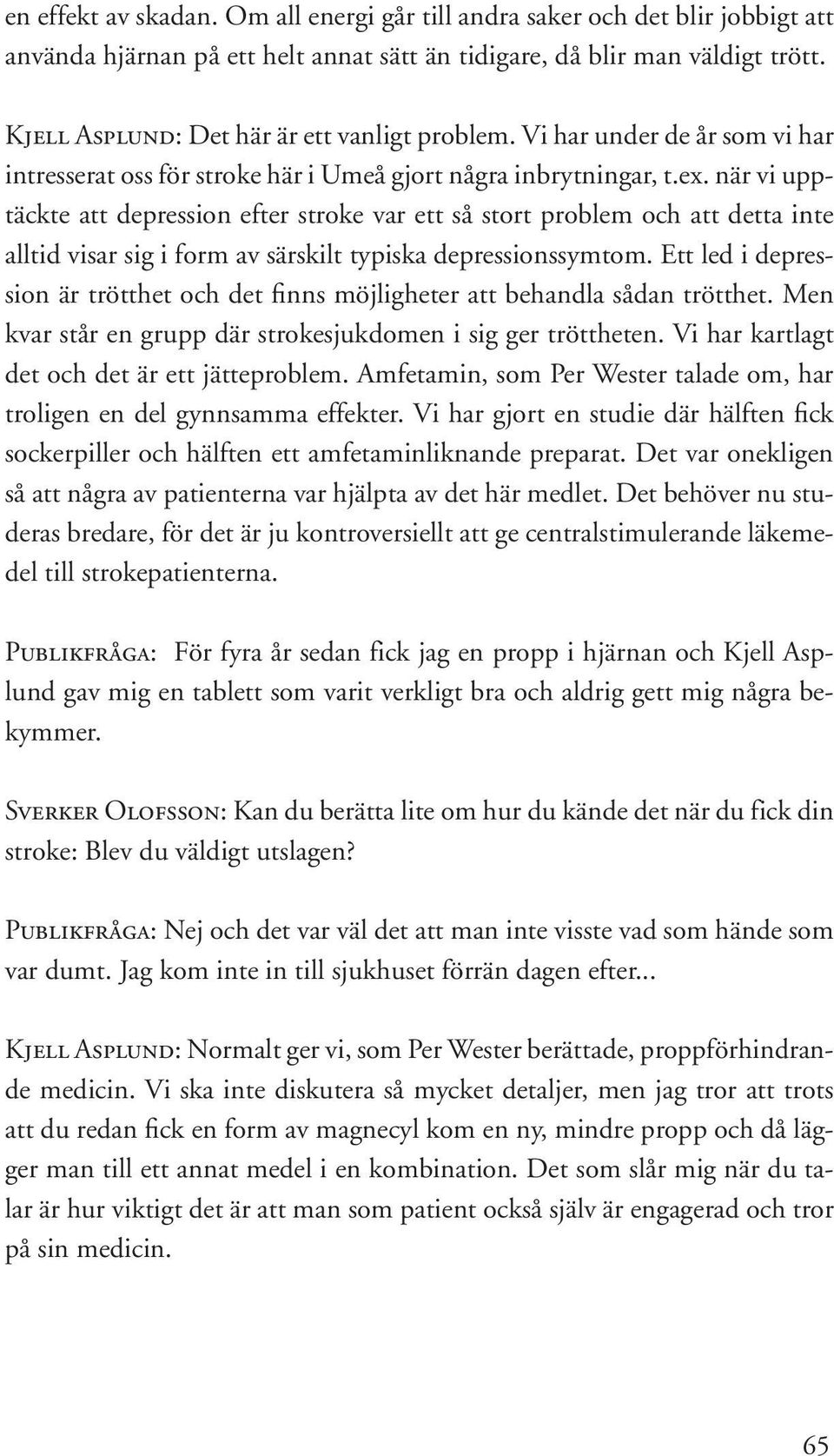 när vi upptäckte att depression efter stroke var ett så stort problem och att detta inte alltid visar sig i form av särskilt typiska depressionssymtom.