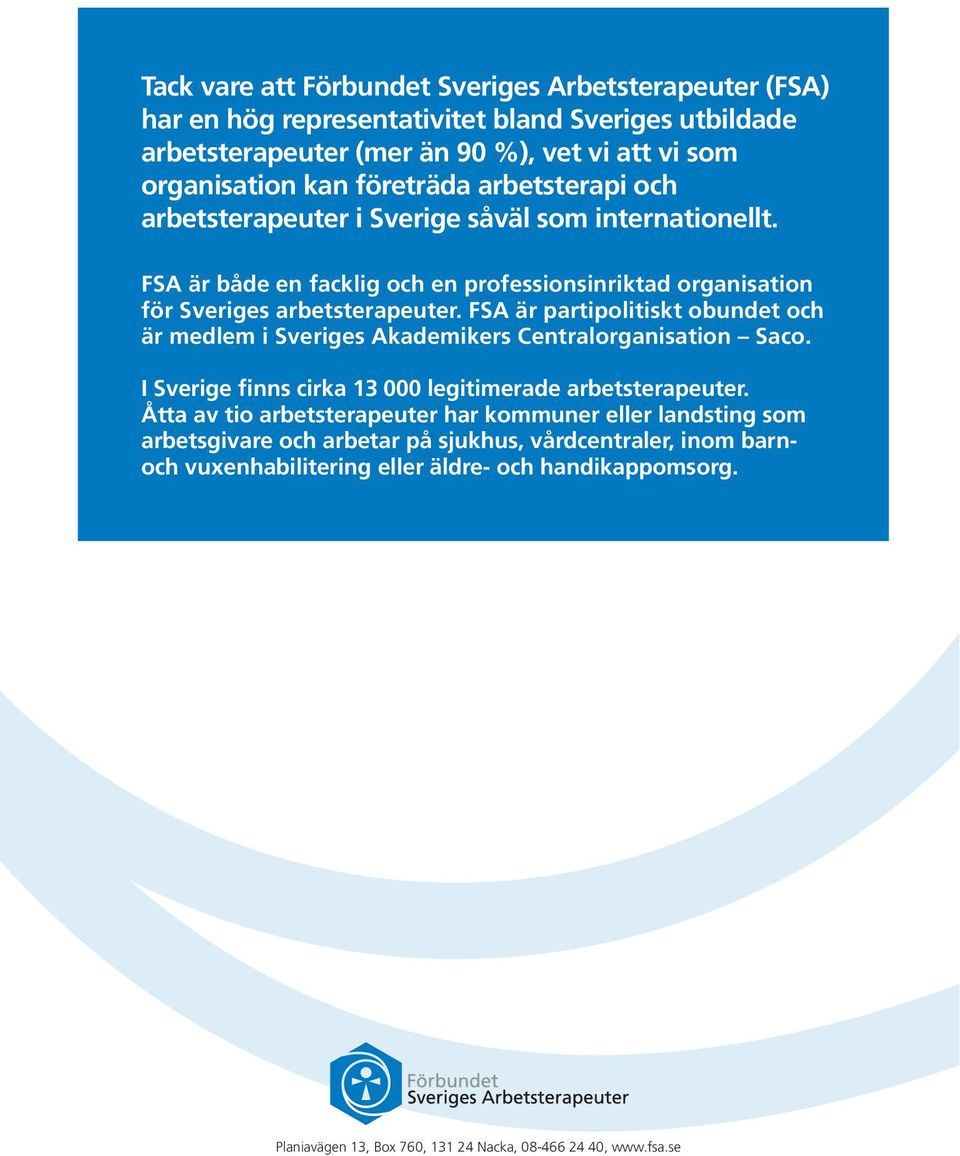 FSA är partipolitiskt obundet och är medlem i Sveriges Akademikers Centralorganisation Saco. I Sverige finns cirka 13 000 legitimerade arbetsterapeuter.