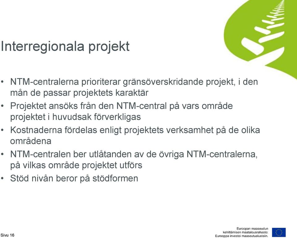 förverkligas Kostnaderna fördelas enligt projektets verksamhet på de olika områdena NTM-centralen ber