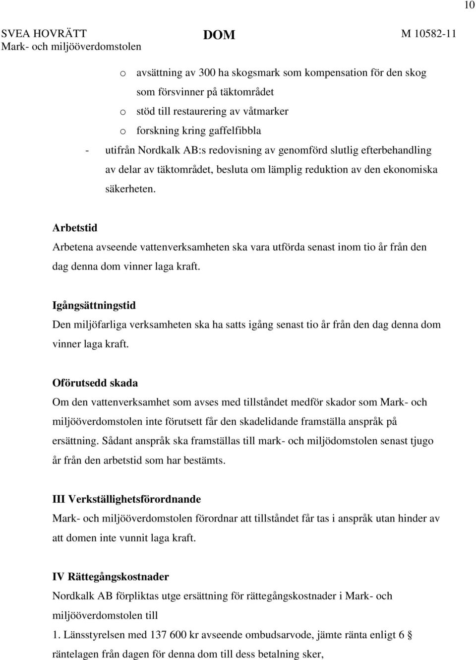 Arbetstid Arbetena avseende vattenverksamheten ska vara utförda senast inom tio år från den dag denna dom vinner laga kraft.