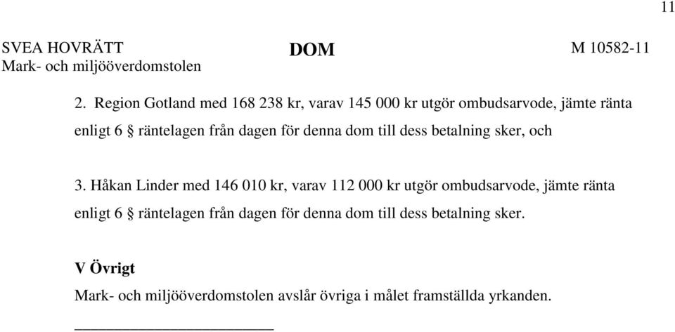 Håkan Linder med 146 010 kr, varav 112 000 kr utgör ombudsarvode, jämte ränta enligt 6