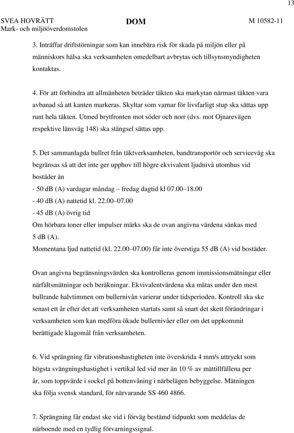 Utmed brytfronten mot söder och norr (dvs. mot Ojnarevägen respektive länsväg 148) ska stängsel sättas upp. 5.
