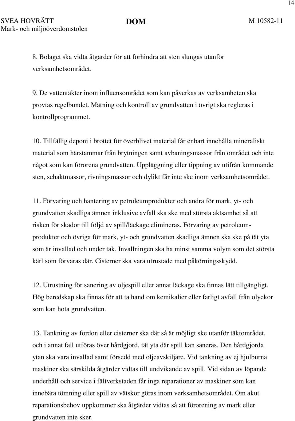 Tillfällig deponi i brottet för överblivet material får enbart innehålla mineraliskt material som härstammar från brytningen samt avbaningsmassor från området och inte något som kan förorena
