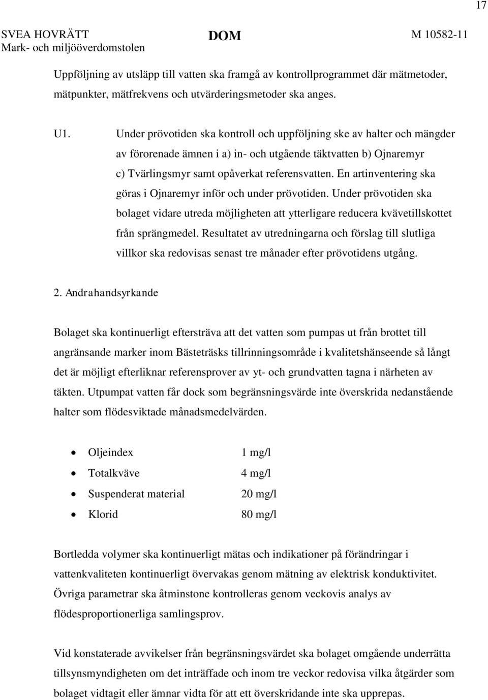 En artinventering ska göras i Ojnaremyr inför och under prövotiden. Under prövotiden ska bolaget vidare utreda möjligheten att ytterligare reducera kvävetillskottet från sprängmedel.