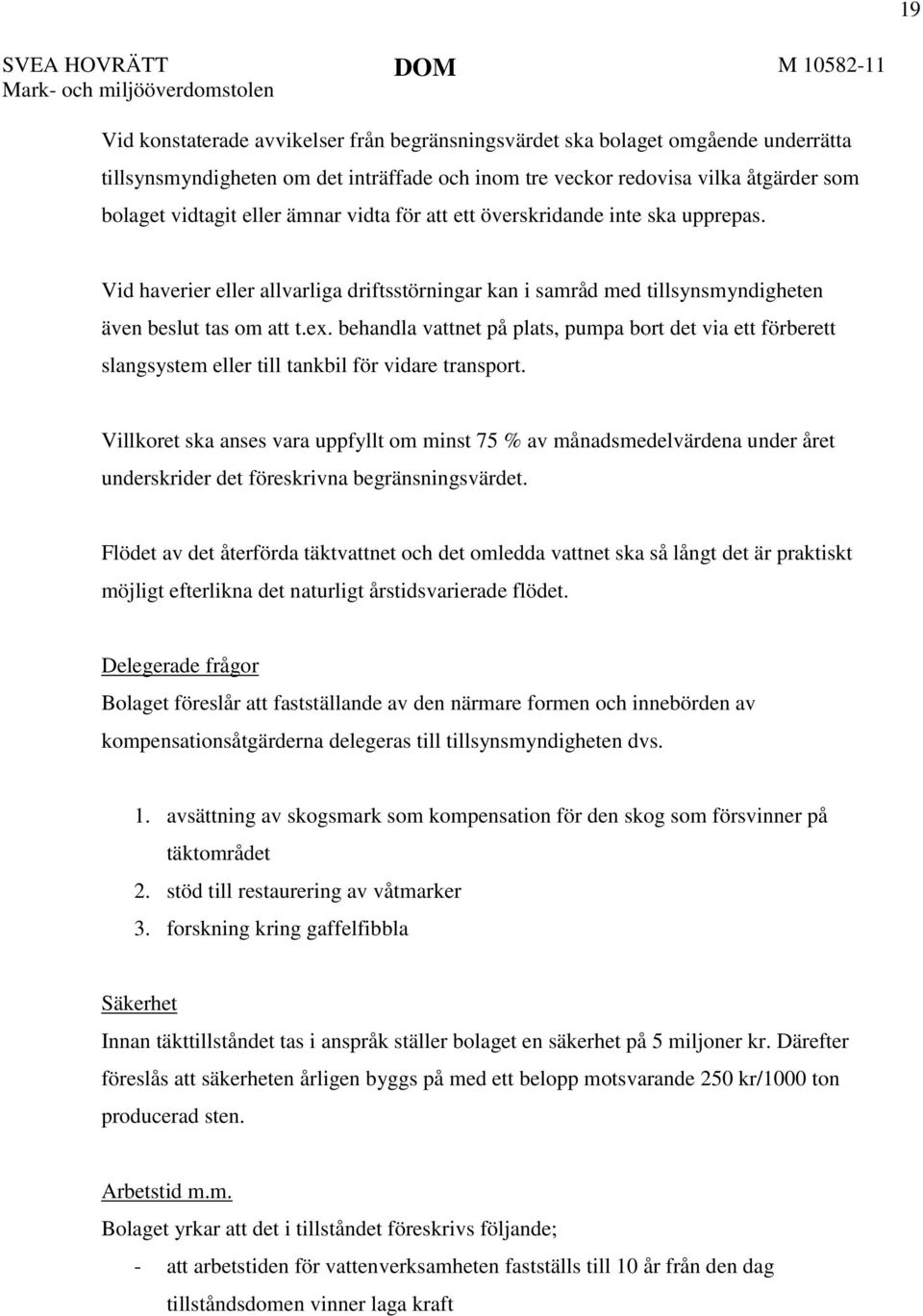 behandla vattnet på plats, pumpa bort det via ett förberett slangsystem eller till tankbil för vidare transport.