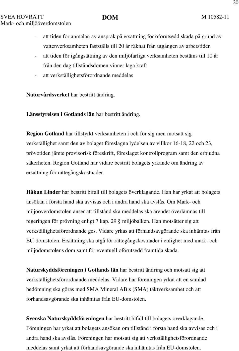 Länsstyrelsen i Gotlands län har bestritt ändring.