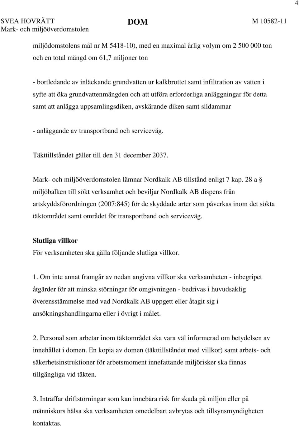 serviceväg. Täkttillståndet gäller till den 31 december 2037. lämnar Nordkalk AB tillstånd enligt 7 kap.