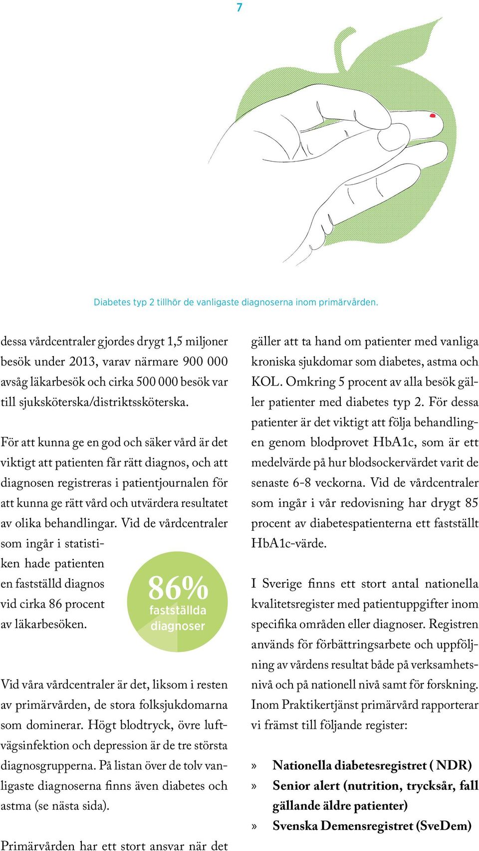 För att kunna ge en god och säker vård är det viktigt att patienten får rätt diagnos, och att diagnosen registreras i patientjournalen för att kunna ge rätt vård och utvärdera resultatet av olika
