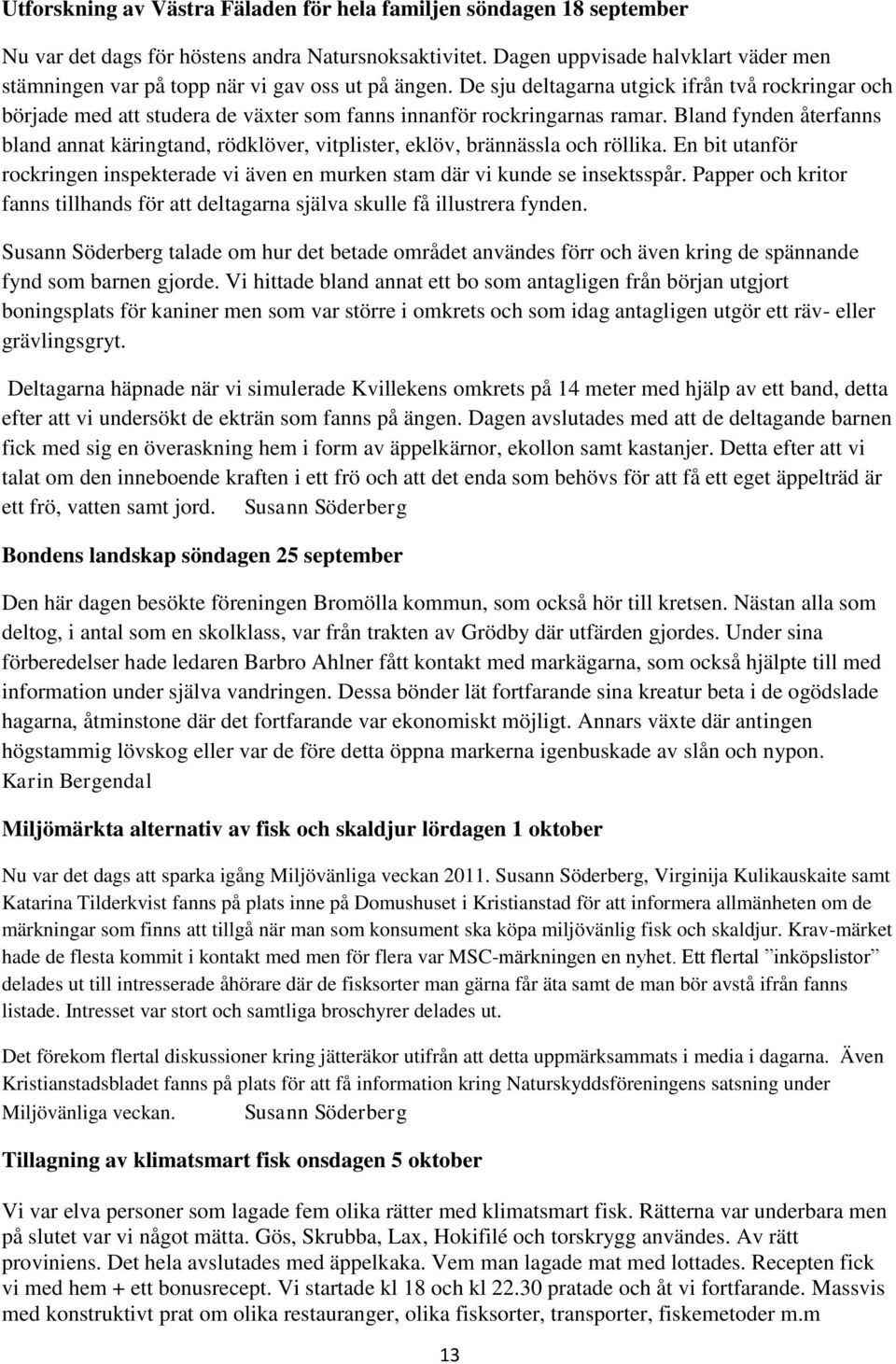 De sju deltagarna utgick ifrån två rockringar och började med att studera de växter som fanns innanför rockringarnas ramar.