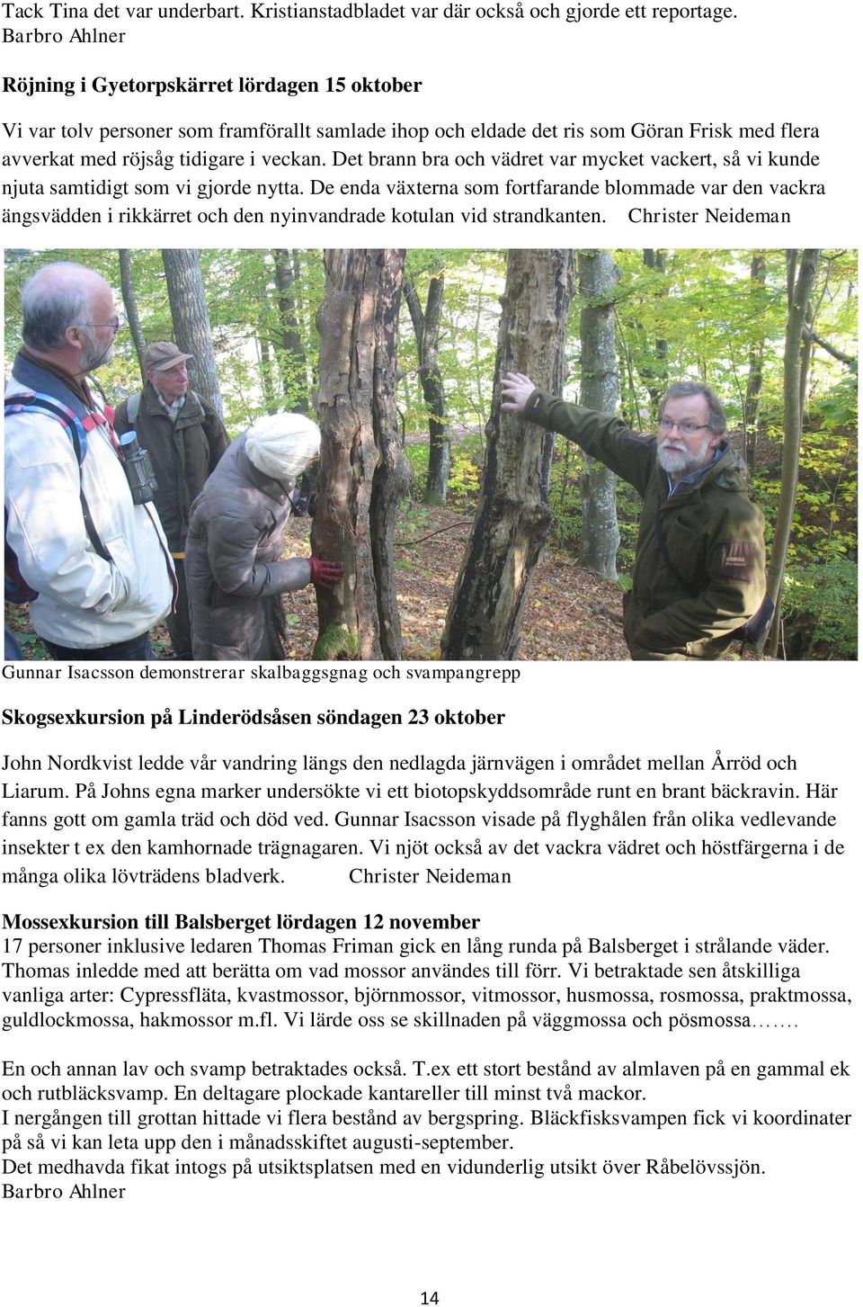 Det brann bra och vädret var mycket vackert, så vi kunde njuta samtidigt som vi gjorde nytta.