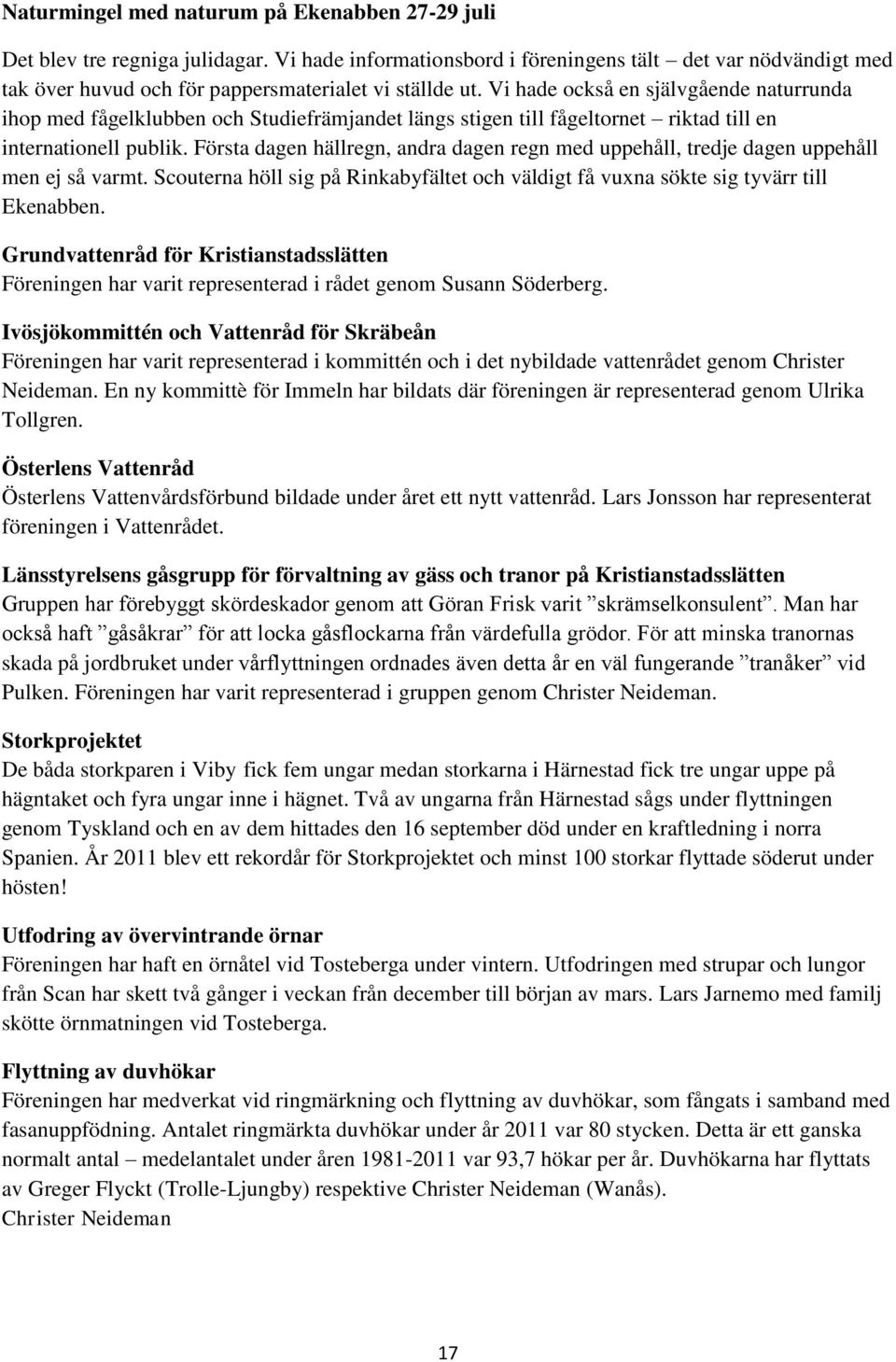 Vi hade också en självgående naturrunda ihop med fågelklubben och Studiefrämjandet längs stigen till fågeltornet riktad till en internationell publik.